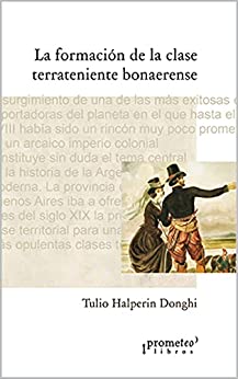 La formación de la clase terrateniente bonaerense: Un clásico de la historia ecónomica rioplatense (ARGENTINA, SU HISTORIA, CULTURA, SOCIEDAD Y POLITICA V nº 9)
