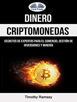 Dinero: Criptomonedas: Secretos De Expertos Para El Comercio, Gestión De Inversiones Y Minería
