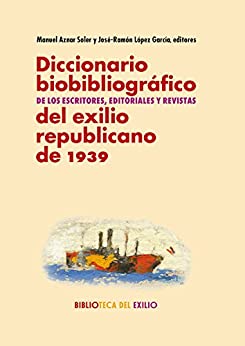 Diccionario biobibliográfico de los escritores, editoriales y revistas del exilio republicano de 1939 (Biblioteca del Exilio, Col. Anejos nº 30)