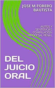 DEL JUICIO ORAL: AUTOS Y SENTENCIAS COMPILACIÓN PROCESAL PENAL (BIBLIOTECA JURIDICA)