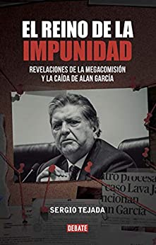 El reino de la impunidad: Revelaciones de la megacomisión y la caída de Alan García