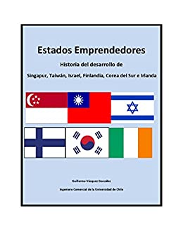 Estados Emprendedores: Historia del desarrollo de Singapur, Taiwán, Israel, Finlandia, Corea del Sur e Irlanda