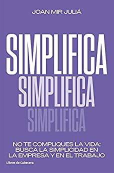 Simplifica. No te compliques la vida: busca la simplicidad en la empresa y en el trabajo (Temáticos)