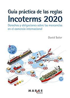 Guía práctica de las reglas Incoterms 2020: Derechos y obligaciones sobre las mercancías en el comercio internacional