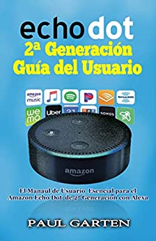 Echo Dot 2ª Generación Guía del Usuario: El manual de usuario esencial para el Amazon Echo Dot de 2ª generación con Alexa