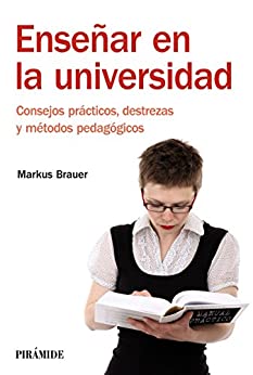 Enseñar en la universidad: Consejos prácticos, destrezas y métodos pedagógicos (Manuales prácticos)
