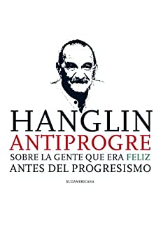 Hanglin antiprogre: Sobre la gente que era feliz antes del Progresismo