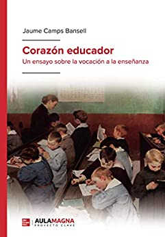 Corazón educador: Un ensayo sobre la vocación a la enseñanza