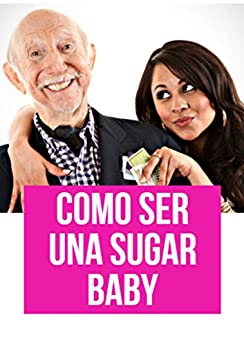 Como Ser Una Sugar Baby: y Encontrar Un Sugar Daddy