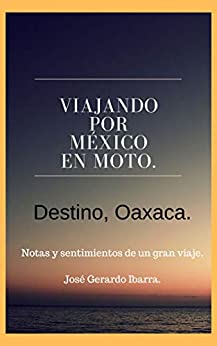 VIAJANDO POR MÉXICO EN MOTO: DESTINO, OAXACA.