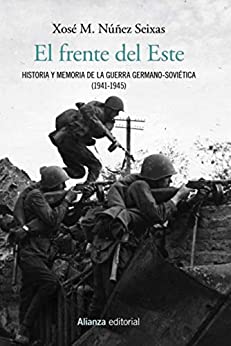 El frente del Este: Historia y memoria de la guerra germano-soviética (1941-1945) (Alianza Ensayo)