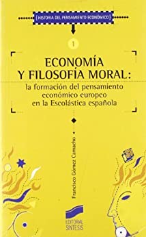 Economía y filosofía moral: la formación del pensamiento económico europeo en la escolástica española (Historia del pensamiento económico nº 1)