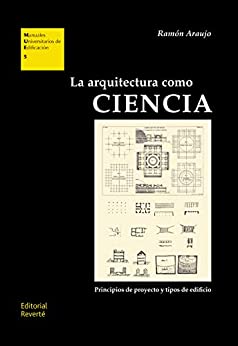 La arquitectura como ciencia: Principios de proyecto y tipos de edificio (Manuales Universitarios de Edificación (MUE) nº 5)
