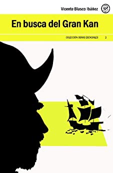 EN BUSCA DEL GRAN KAN (Cristóbal Colón) [Edición anotada, con hipervínculos a webs seleccionadas). (Colección Esenciales Vicente Blasco Ibáñez nº 2)