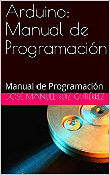 Arduino: Manual de Programación: Manual de Programación (Índice de contenidos nº 3)