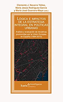 Lógica e impactos de la estrategia integral en políticas urbanas: Análisis y evaluación de iniciativas promovidas por la Unión Europea en España (1994-2013)