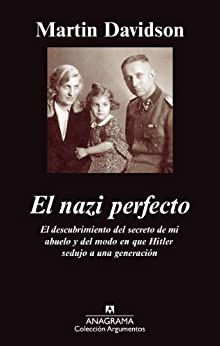 El nazi perfecto: El Descubrimiento del Secreto de Mi Abuelo y del Modo en Que Hitler Sedujo A una Generacion (Argumentos nº 436)