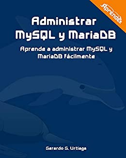 Administrar MySQL y MariaDB: Aprende a administrar MySQL y MariaDB fácilmente