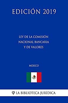 Ley de la Comisión Nacional Bancaria y de Valores (México) (Edición 2019)