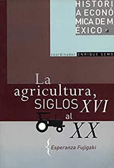 La agricultura, siglos XVI al XX (Historia económica de México nº 9)