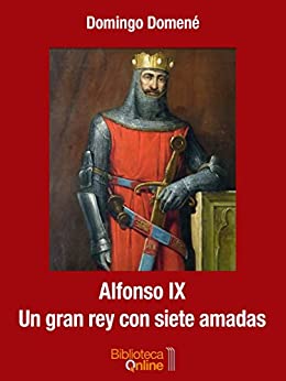 Alfonso IX: Un gran rey con siete amadas