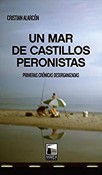 Un Mar de Castillos peronistas: Primeras crónicas desorganizadas