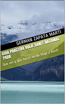 GUIA PRACTICA VIAJE BANFF NATIONAL PARK: Que ver y que hacer en un Viaje a Banff