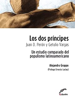 Los dos príncipes. Juan D. Perón y Getulio Vargas. Un estudio comparado del populismo latinoamericano (Poliedros – Serie Ernesto Laclau)