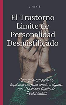 El Trastorno Limite de Personalidad Desmistificado: Una guía completa de supervivencia para amar a alguien con Trastorno Limite de Personalidad