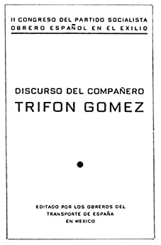 Discurso del compañero Trifón Gómez: II Congreso del Partido Socialista Obrero Español en el exilio (Del Socialismo exiliado…)