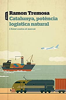 Catalunya, potència logística natural: L’Estat contra el mercat (P.VISIONS) (Catalan Edition)