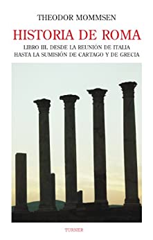 Historia de Roma. Libro III. Desde la reunión de Italia hasta la sumisión de Cartago y de Grecia (Biblioteca Turner)