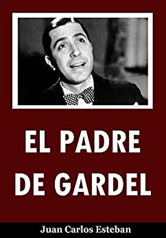 EL PADRE DE GARDEL: Una investigación histórica sobre la familia de Carlos Gardel