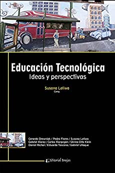 Educación tecnológica: Ideas y perspectivas (EDUCACION – COMO ABORDARLA EN LOS TIEMPOS MODERNOS DESDE EL JARDIN A LA ADOLESCENCIA VI nº 1)