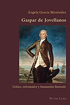 Gaspar de Jovellanos: Crítico, reformador y humanista ilustrado (Hispanic Studies: Culture and Ideas nº 65)