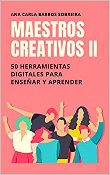Maestros Creativos II: 50 Herramientas Digitales para Enseñar y Aprender