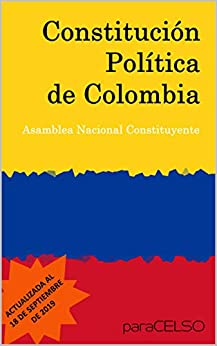 CONSTITUCIÓN POLÍTICA DE COLOMBIA: ACTUALIZADA AL 18 DE SEPTIEMBRE DE 2019
