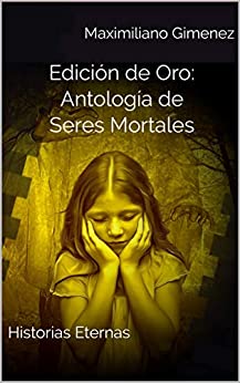 (Puro terror) Antología de Seres Mortales - Edición de Oro.: Historias Eternas