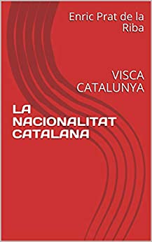 LA NACIONALITAT CATALANA: VISCA CATALUNYA (Catalan Edition)