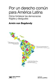 Por un derecho común para América Latina: Cómo fortalecer las democracias frágiles y desiguales (Derecho y Política)