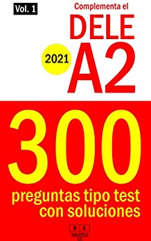 Complementa el DELE A2 – 2021 – 300 preguntas tipo test con soluciones.: Para repasar la gramática y el léxico del nivel A2 de español. (Biblioteca ELE nº 4)