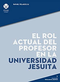 El rol actual del profesor en la universidad jesuita (Colección Pensamiento Jesuítico)