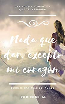 NADA PARA DAR EXCEPTO MI CORAZON : novela romántica que te apasionara (nada que dar excepto mi corazon nº 2)