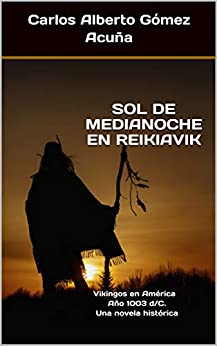 SOL DE MEDIANOCHE EN REIKIAVIK: Vikingos en América Año 1003 d/C. Una novela histórica