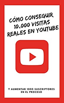 Cómo conseguir 10000 visitas reales en YouTube: Y aumentar 1000 suscriptores en el proceso