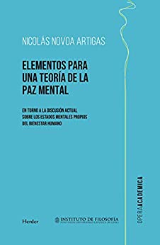 Elementos para una teoría de la paz mental: En torno a la discusión actual sobre los estados mentales propios del ser humano (Opera Academica)