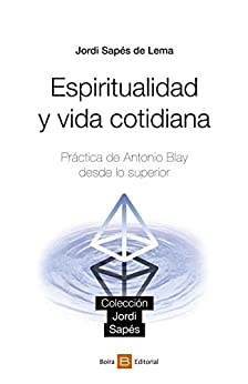Espiritualidad y vida cotidiana: Práctica de Antonio Blay desde lo superior
