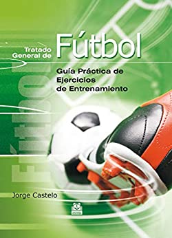 Tratado general de fútbol: Guía práctica de ejercicios de entrenamiento