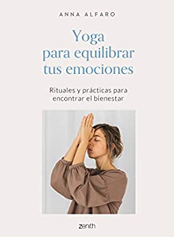 Yoga para equilibrar tus emociones: Rituales y prácticas para encontrar el bienestar (Salud y Bienestar)
