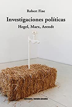 Investigaciones políticas: Hegel, Marx, Arendt